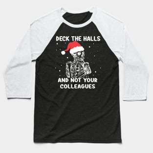 Deck The Halls And Not Your Colleagues Christmas skeleton Baseball T-Shirt